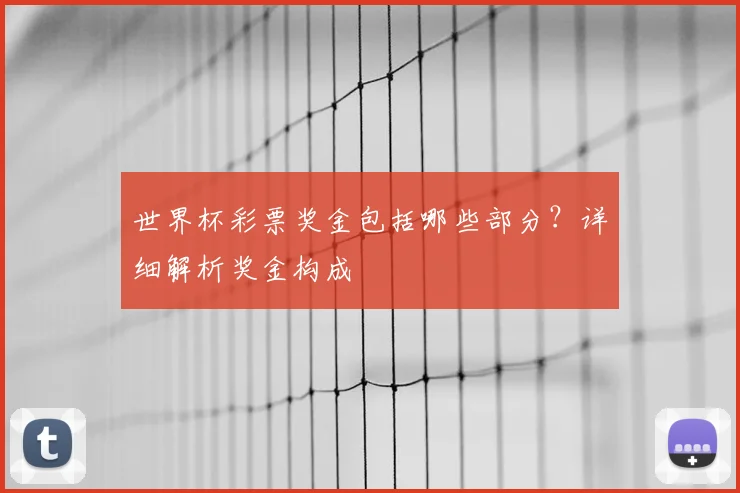世界杯彩票奖金包括哪些部分？详细解析奖金构成
