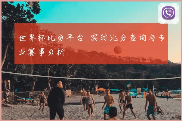 世界杯比分平台_实时比分查询与专业赛事分析